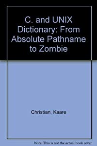 The C and UNIX Dictionary: From Absolute Pathname to Zombie(中古品)