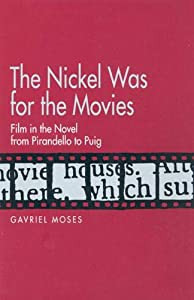 The Nickel Was for the Movies: Film in the Novel from Pirandello to Puig(中古品)の通販は