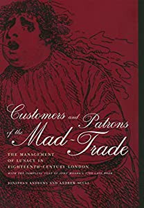 Customers and Patrons of the Mad-Trade: The Management of Lunacy in Eighteenth-Century London : With the Complete Text oの通販は
