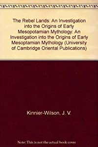 The Rebel Lands: An Investigation into the Origins of Early Mesopotamian Mythology (University of Cambridge Oriental Pub