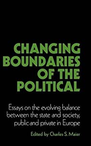 Changing Boundaries of the Political: Essays on the Evolving Balance between the State and Society  Public and Private i