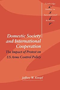 Domestic Society and International Cooperation: The Impact of Protest on US Arms Control Policy (Cambridge Studies in Inの通販は 10,112円