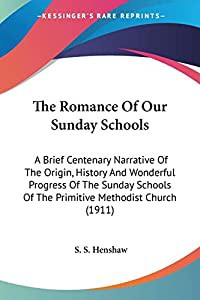 The Romance Of Our Sunday Schools: A Brief Centenary Narrative of the Origin  History and Wonderful Progress of the Sundの通販は