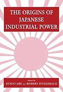 The Origins of Japanese Industrial Power: Strategy Institutions and the Development of Organisational Capability(中古品