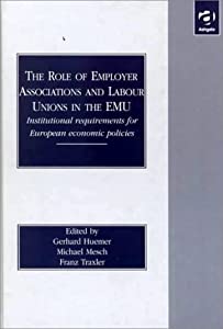 The Role of Employer Associations and Labour Unions in the Emu: Institutional Requirements for European Economic Policie