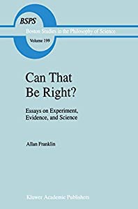 Can that be Right?: Essays on Experiment Evidence and Science (Boston Studies in the Philosophy and History of Science