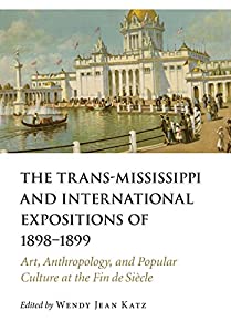 The Trans-Mississippi and International Expositions of 1898?1899: Art  Anthropology  and Popular Culture at the Fin de S