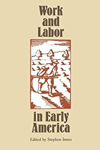 Work and Labor in Early America (Published for the Omohundro Institute of Early American History and Culture  Williamsbu