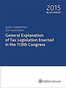 Blue Book 2015: Joint Committee on Taxation's General Explanation of Tax Legislation Enacted in the 113th Congress(中古