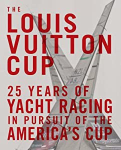 The Louis Vuitton Cup: 25 Years of Yacht Racing in Pursuit of the America's Cup(中古品)の通販は
