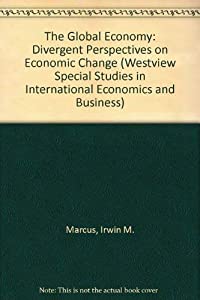 The Global Economy: Divergent Perspectives On Economic Change (WESTVIEW SPECIAL STUDIES IN INTERNATIONAL ECONOMICS AND B