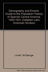 Demography And Empire: A Guide To The Population History Of Spanish Central America 1500-1821 (DELLPLAIN LATIN AMERICAN