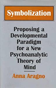 Symbolization: Proposing a Developmental Paradigm for a New Psychoanalytic Theory of Mind(中古品)