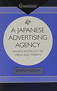 A Japanese Advertising Agency: An Anthropology of Media and Markets (Consumasian Book Series)(中古品)の通販は 17,406円