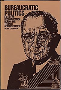 Bureaucratic Politics: Executive Reorganization During the Truman Administration(中古品)