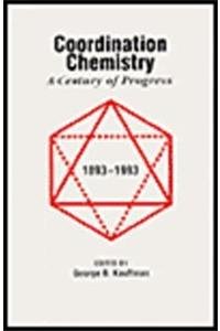 Coordination Chemistry: A Century of Progress : Developed from a Symposium Sponsored by the Divisions of the History of