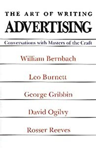 The Art of Writing Advertising: Conversations With William Bernbach Leo Burnett George Gribbin David Ogilvy Rosser Rの通販は