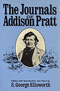 The Journals of Addison Pratt: Being a Narrative of Yankee Whaling in the Eighteen Twenties a Mormon Mission to the Soc