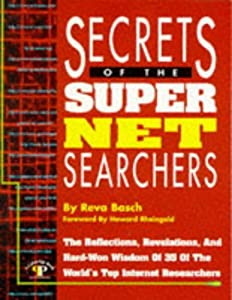 Secrets of the Super Net Searchers: The Reflections  Revelations and Hard-Won Wisdom of 35 of the World's Top Internet R