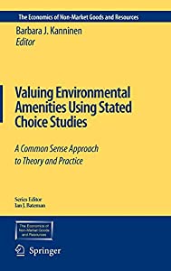 Valuing Environmental Amenities Using Stated Choice Studies: A Common Sense Approach to Theory and Practice (The Economi