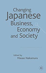 Changing Japanese Business  Economy and Society: Globalization of Post-Bubble Japan(中古品)