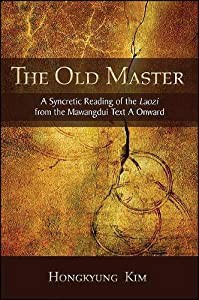 The Old Master: A Syncretic Reading of the Laozi from the Mawangdui Text a Onward (SUNY Series in Chinese Philosophy and