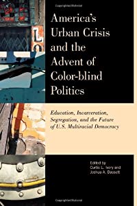 America's Urban Crisis and the Advent of Color-Blind Politics: Education  Incarceration  Segregation  and the Future of
