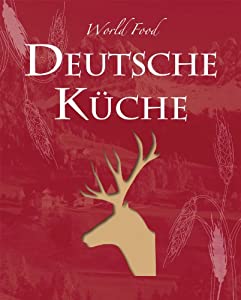 World Food: Deutsch: Die deutsche Kueche ist so vielfaeltig und abwechslungsreich wie die Landschaften und Regionen des