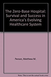 The Zero-Base Hospital: Survival and Success in America's Evolving Healthcare System(中古品)