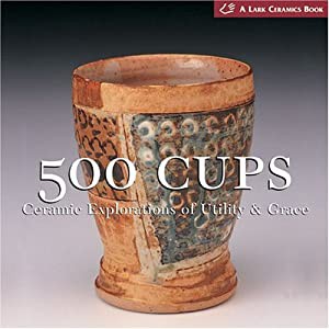 500 Cups: Ceramic Explorations Of Utility & Grace (Lark Ceramics Book)(中古品)の通販は