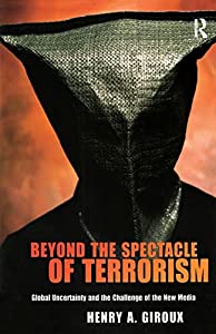 Beyond the Spectacle of Terrorism: Global Uncertainty and the Challenge of the New Media (The Radical Imagination) (Radi