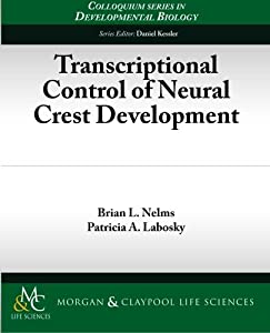 Transcriptional Control of Neural Crest Development (Developmental Biology--morgan & Claypool Life Sciences Publisher Se