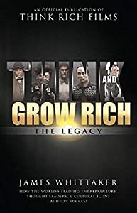 Think and Grow Rich: The Legacy: How the World's Leading Entrepreneurs Thought Leaders & Cultural Icons Achieve Succes