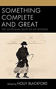 Something Complete and Great: The Centennial Study of My Antonia (Fairleigh Dickingson University Press Series on Willa