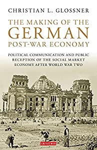 The Making of the German Post-War Economy: Political Communication and Public Reception of the Social Market Economy Aft