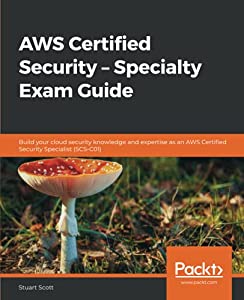 AWS Certified Security ? Specialty Exam Guide: Build your cloud security knowledge and expertise as an AWS Certified Sec