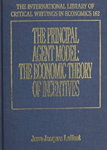 The Principal Agent Model: The Economic Theory of Incentives (The International Library of Critical Writings in Economic