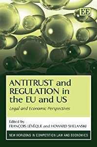 Antitrust And Regulation In The EU And US: Legal and Economic Perspectives (New Horizons in Competition Law and Economic