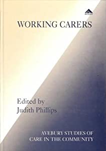 Working Carers: International Perspectives on Working and Caring for Older People (Avebury Studies of Care in the Commun