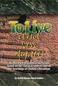 To Live and Live Again: An Overview of Techihas Hameisim Based on the Classical Sources and on the Teachings of Chabad C