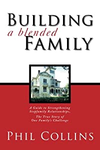 Building a Blended Family: A Guide to Strengthening Stepfamily Relationships  the True Story of One Family's Challenge(