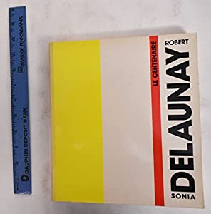 Delaunay Robert et Sonia Le centenaire (catalogue de l'exposition au Musee d'art moderne de Paris 14 mai - 8 septembre