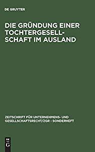 Die Gruendung Einer Tochtergesellschaft Im Ausland (Zeitschrift fuer Unternehmens- und Gesellschaftsrecht/ZGR ? Sonderhe