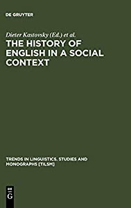 The History of English in a Social Context: A Contribution to Historical Sociolinguistics (Trends in Linguistics. Studie