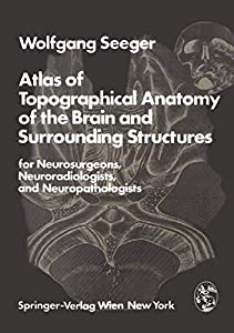Atlas of Topographical Anatomy of the Brain and Surrounding Structures for Neurosurgeons Neuroradiologists and Neuropa