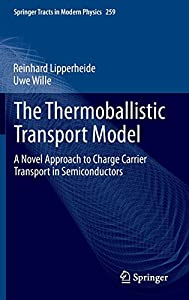 The Thermoballistic Transport Model: A Novel Approach to Charge Carrier Transport in Semiconductors (Springer Tracts in