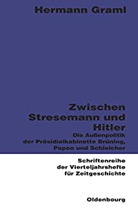 Zwischen Stresemann und Hitler: Die Aussenpolitik der Praesidialkabinette Bruening  Papen und Schleicher: Die Aussenpoli