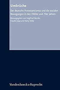 Umbruche: Der Deutsche Protestantismus Und Die Sozialen Bewegungen in Den 1960er Und 70er Jahren (Arbeiten Zur Kirchlich