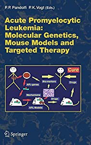 Acute Promyelitic Leukemia: Molecular Genetics  Mouse Models and Targeted Therapy (Current Topics in Microbiology and Im