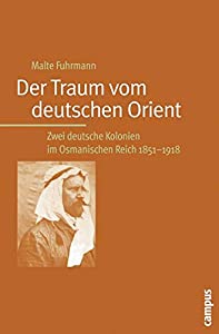 Der Traum vom deutschen Orient: Zwei deutsche Kolonien im Osmanischen Reich 1851-1918(中古品)の通販は